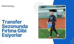 Pehlivanköy: Transfer Sezonunda Fırtına Gibi Esiyorlar