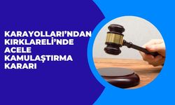 Karayolları’ndan Kırklareli’nde Acele Kamulaştırma Kararı