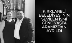 Kırklareli Belediyesi’nin Sevilen İsmi Genç Yaşta Aramızdan Ayrıldı