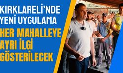 KIRKLARELİ’NDE YENİ UYGULAMA; Her Mahalleye Ayrı İlgi Gösterilecek
