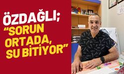 Özdağlı; “Sorun Ortada, Su Bitiyor”