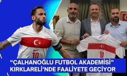 “Çalhanoğlu Futbol Akademisi” Kırklareli’nde Faaliyete Geçiyor