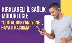 Kırklareli İl Sağlık Müdürlüğü; “Dijital Dünyanı Yönet Hayatı Kaçırma”