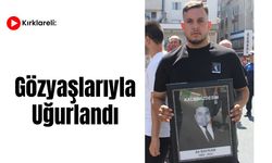 Kırklareli: Gözyaşlarıyla Uğurlandı
