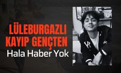 Lüleburgazlı Kayıp Gençten Hala Haber Yok