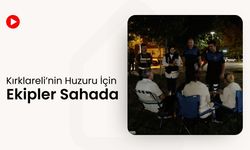 Kırklareli’nin Huzuru İçin Ekipler Sahada