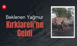 Beklenen Yağmur Kırklareli’ne Geldi