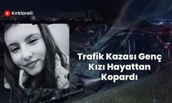 Kırklareli: Trafik Kazası Genç Kızı Hayattan Kopardı