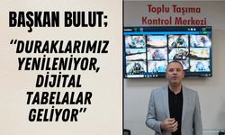 BAŞKAN BULUT; “Duraklarımız Yenileniyor, Dijital Tabelalar Geliyor”
