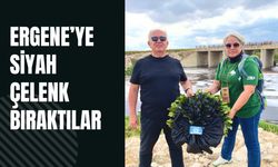 Ergene’ye Siyah Çelenk Bıraktılar
