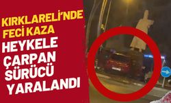KIRKLARELİ’NDE FECİ KAZA; Heykele Çarpan Sürücü Yaralandı
