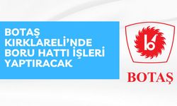BOTAŞ KIRKLARELİ’NDE BORU HATTI İŞLERİ YAPTIRACAK