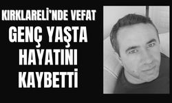 KIRKLARELİ’NDE VEFAT; Genç Yaşta Hayatını Kaybetti