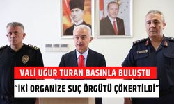 VALİ UĞUR TURAN BASINLA BULUŞTU; “İki Organize Suç Örgütü Çökertildi”