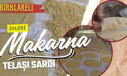 Kırklareli’nde Evleri Makarna Telaşı Sardı