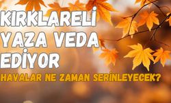 KIRKLARELİ YAZA VEDA EDİYOR; Havalar Ne Zaman Serinleyecek?