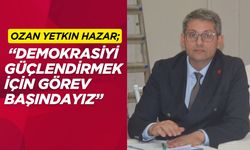 Hazar; “Demokrasiyi Güçlendirmek İçin Görev Başındayız”