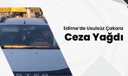 Edirne’de Usulsüz Çakara Ceza Yağdı