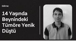 Edirne: 14 Yaşında Beynindeki Tümöre Yenik Düştü