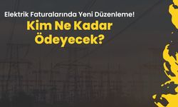 Elektrik Faturalarında Yeni Düzenleme! Kim Ne Kadar Ödeyecek?