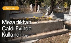 Tekirdağ: Mezarlıktan Çaldı Evinde Kullandı
