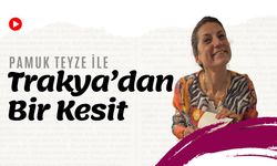 Pamuk Teyze ile Trakya’dan Bir Kesit