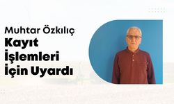 Muhtar Özkılıç, Kayıt İşlemleri İçin Uyardı