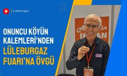 Onuncu Köyün Kalemleri’nden Lüleburgaz Fuarı’na Övgü