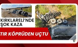 KIRKLARELİ’NDE ŞOK KAZA; Tır Köprüden Uçtu