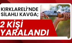 KIRKLARELİ’NDE SİLAHLI KAVGA; 2 Kişi Yaralandı