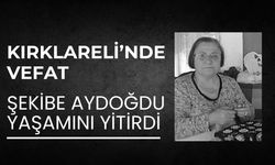 KIRKLARELİ’NDE VEFAT; Şekibe Aydoğdu Yaşamını Yitirdi
