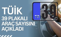 TÜİK, 39 Plakalı Araç Sayısını Açıkladı!
