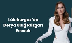 Lüleburgaz’da Derya Uluğ Rüzgarı Esecek