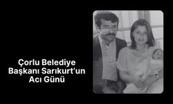 Çorlu Belediye Başkanı Sarıkurt'un Acı Günü