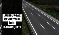 Lüleburgaz Çevre Yolu İçin Karar Çıktı