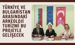 Türkiye ve Bulgaristan Arasındaki Arkeoloji Turizmi Bu Projeyle Gelişecek