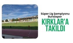 Süper Lig Şampiyonu Bursaspor Kırklar'a Takıldı
