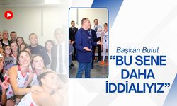 Başkan Bulut, “Bu Sene Daha İddialıyız”