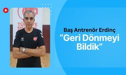 Baş Antrenör Erdinç, “Geri Dönmeyi Bildik”
