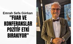 Emrah Sefa Gürkan; "Fuar ve Konferanslar Pozitif Etki Bırakıyor"