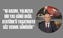 “10 Kasım, Yalnızca Bir Yas Günü Değil Atatürk’ü Yaşatmaya Söz Verme Günüdür”