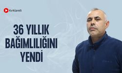 Kırklareli: 36 Yıllık Bağımlılığını Yendi