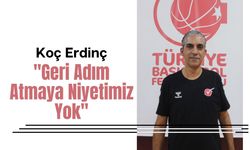 Koç Erdinç, “Geri Adım Atmaya Niyetimiz Yok”