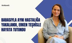 Babasıyla Aynı Hastalığa Yakalandı, Erken Teşhisle Hayata Tutundu