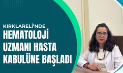 Kırklareli’nde Hematoloji Uzmanı Hasta Kabulüne Başladı