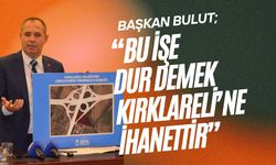 Başkan Bulut, “Bu İşe Dur Demek Kırklareli’ne İhanettir”