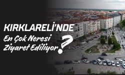 Kırklareli’nde En Çok Neresi Ziyaret Ediliyor?