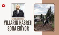 Kırklareli’nde Yılların Hasreti Sona Eriyor