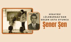 Hikayesi Lüleburgaz’dan Geçen Usta Oyuncu; Şener Şen