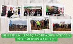 Kırklareli; Milli Ağaçlandırma Günü’nde 10 Bin 500 Fidan Toprakla Buluştu